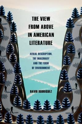 The View from Above in American Literature: Aerial Description, the Imaginary and the Form of Environment - David Rodriguez - cover