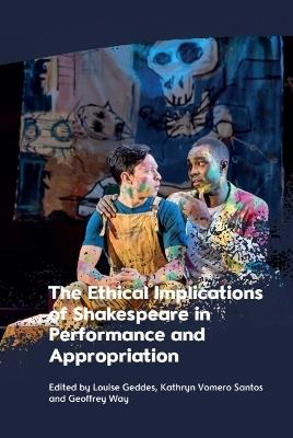 The Ethical Implications of Shakespeare in Performance and Appropriation - cover