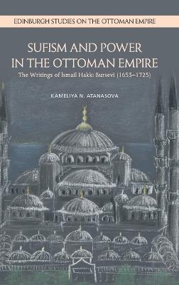 Sufism and Power in the Ottoman Empire: The Writings of Ismail Hakki Bursevi (16531725) - Kameliya N. Atanasova - cover