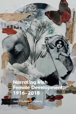 Narrating Irish Female Development, 1916 2018 - Jane Elizabeth Dougherty - cover