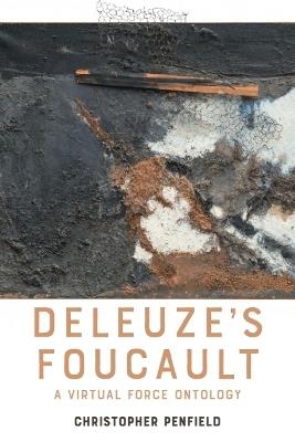 Deleuze's Foucault: A Virtual Force Ontology - Christopher Penfield - cover