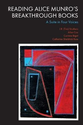 Reading Alice Munro’s Breakthrough Books: A Suite in Four Voices - J.R. (Tim) Struthers,Ailsa Cox,Corinne Bigot - cover