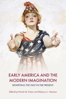 Early America and the Modern Imagination: Rewriting the Past in the Present - cover