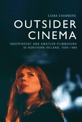 Outsider Cinema: Independent and Amateur Filmmaking in Northern Ireland, 1929-1989 - Ciara Chambers - cover