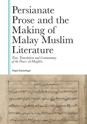 Persianate Prose and the Making of Malay Muslim Literature: Text, Translation and Commentary of the Durr al-Majalis - Majid Daneshgar - cover