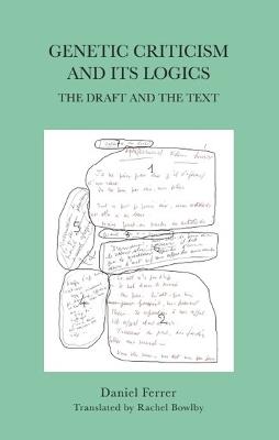 Genetic Criticism and its Logics: The Draft and the Text - Daniel Ferrer - cover