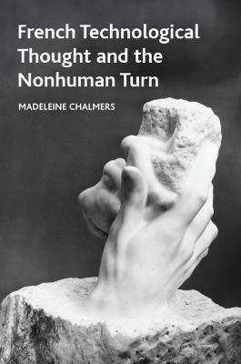 French Technological Thought and the Nonhuman Turn - Madeleine Chalmers - cover