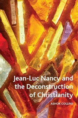 Jean-Luc Nancy and the Deconstruction of Christianity - Ashok Collins - cover
