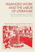 Feminized Work and the Labour of Literature: New Literary Perspectives on the Times, Spaces and Forms of Women's Work