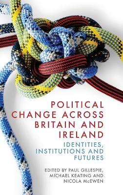 Political Change across Britain and Ireland: Identities, Institutions and Futures - cover
