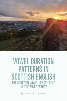 Vowel Duration Patterns in Scottish English: The Scottish Vowel Length Rule in the 21st Century - Andreas J. Weilinghoff - cover