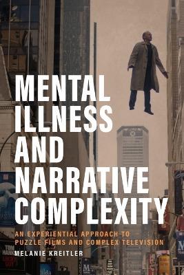 Mental Illness and Narrative Complexity: An Experiential Approach to Puzzle Films and Complex Television - Melanie Kreitler - cover