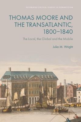 Thomas Moore and the Transatlantic, 1800–1840: The Local, the Global and the Mobile - Julia M. Wright - cover