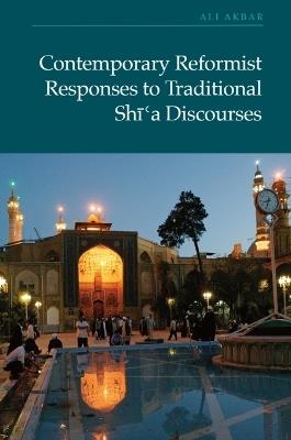 Contemporary Reformist Responses to Traditional Shi'a Discourses - Ali Akbar - cover