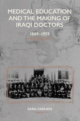 Medical Education and the Making of Iraqi Doctors, 1869-1959 - Sara Farhan - cover