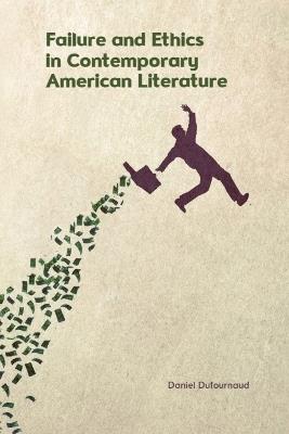 Failure and Ethics in Contemporary American Literature - Daniel Dufournaud - cover