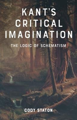 Kant's Critical Imagination: The Logic of Schematism - Cody Staton - cover