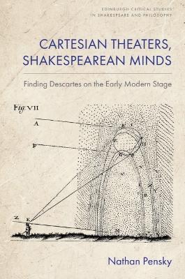Cartesian Theaters, Shakespearean Minds: Finding Descartes on the Early Modern Stage - Nathan Pensky - cover
