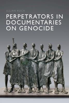 Perpetrators in Documentaries on Genocide - Julian Koch - cover