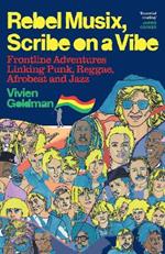 Rebel Musix, Scribe on a Vibe: Frontline Adventures Linking Punk, Reggae, Afrobeat and Jazz