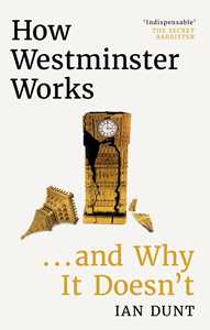 Ebook How Westminster Works . . . and Why It Doesn't Ian Dunt