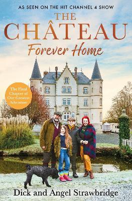 The Chateau - Forever Home: The instant Sunday Times Bestseller, as seen on the hit Channel 4 TV Series Escape to the Chateau - Dick Strawbridge,Angel Strawbridge - cover