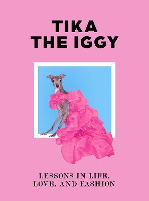 Tika the Iggy: Lessons in Life, Love, and Fashion - Thomas Shapiro,Tika the Iggy,Katherine Shapiro - cover