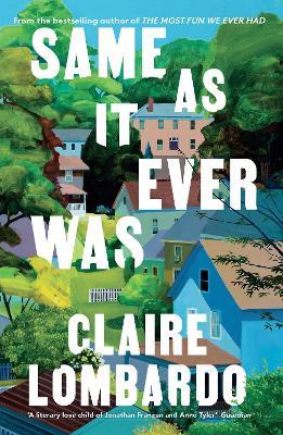 Same As It Ever Was: The immersive and joyful new novel from the author of Reese’s Bookclub pick The Most Fun We Ever Had - Claire Lombardo - cover
