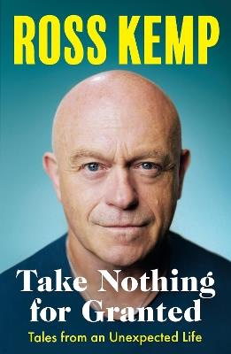 Take Nothing For Granted: Tales from an Unexpected Life - Ross Kemp - cover