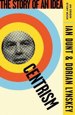 Centrism: The Story of an Idea (An Origin Story Book) - Ian Dunt,Dorian Lynskey - cover