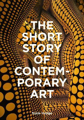 The Short Story of Contemporary Art: A Pocket Guide to Key Movements, Works, Themes & Techniques - Susie Hodge - cover