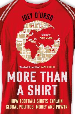 More Than A Shirt: How Football Shirts Explain Global Politics, Money and Power - Joey D'Urso - cover