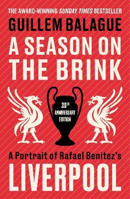 A Season on the Brink: A Portrait of Rafa Benitez’s Liverpool – 20th Anniversary Edition With A New Foreword From Rafa Benitez - Guillem Balague - cover