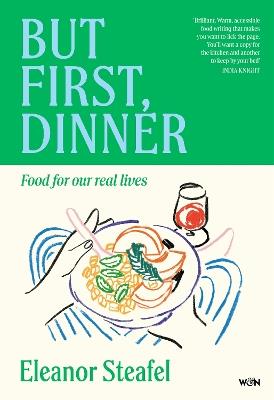 But First, Dinner: Food for Our Real Lives - Eleanor Steafel - cover