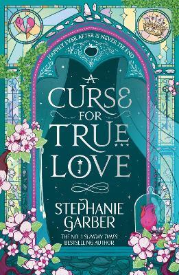 A Curse for True Love: The unmissable final book in the Once Upon a Broken Heart series from global fantasy phenomenon - Stephanie Garber - cover