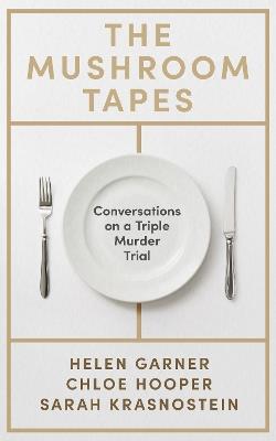 The Mushroom Tapes: Conversations on a Triple Murder Trial – from three of Australia's finest writers, including the winner of the 2025 Baillie Gifford Prize - Helen Garner,Chloe Hooper,Sarah Krasnostein - cover