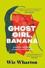 Ghost Girl, Banana: The unforgettable debut novel of 2023 - a story of family, belonging and home