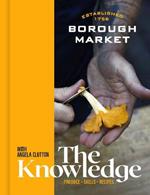 Borough Market: The Knowledge: Produce - Skills - Recipes