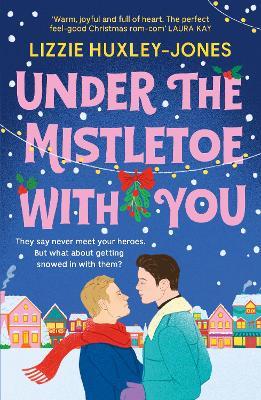 Under the Mistletoe with You: the must-read cosy, romantic, festive romcom for Christmas 2025 - Lizzie Huxley-Jones - cover