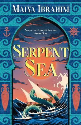 Serpent Sea: Sequel to Spice Road, the Sunday Times bestselling Arabian-inspired YA fantasy - Maiya Ibrahim - cover