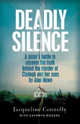 Deadly Silence: A Sister’s Battle to Uncover the Truth Behind the Murder of Clodagh and Her Sons by Alan Hawe - Jacqueline Connolly - cover