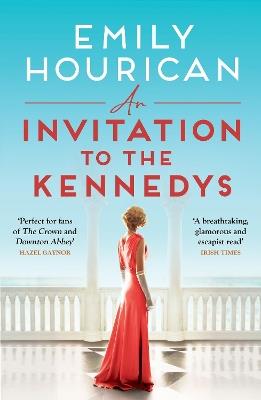 An Invitation to the Kennedys: Captivating pre-WW2 historical fiction about high society, forbidden love and a world on the cusp of change, inspired by real events - Emily Hourican - cover