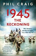 1945: The Reckoning: War, Empire and the Struggle for a New World