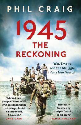 1945: The Reckoning: War, Empire and the Struggle for a New World - Phil Craig - cover