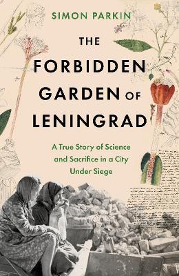 The Forbidden Garden of Leningrad: A True Story of Science and Sacrifice in a City under Siege - Simon Parkin - cover