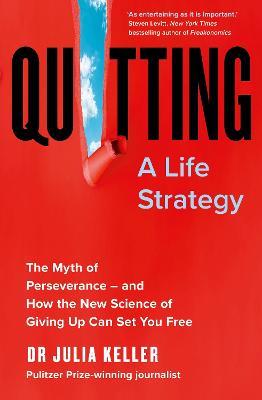 Quitting: The Myth of Perseverance and How the New Science of Giving Up Can Set You Free - Julia Keller - cover