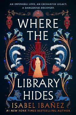 Where the Library Hides: the achingly romantic, lush sequel to What the River Knows - Isabel Ibañez - cover