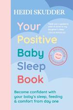 Your Positive Baby Sleep Book: Become confident with your baby’s sleep, feeding & comfort from day one