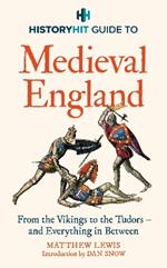 HISTORY HIT Guide to Medieval England: From the Vikings to the Tudors – and everything in between