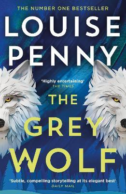 The Grey Wolf: The Three Pines community faces a deadly case in this unforgettable and timely thriller - Louise Penny - cover